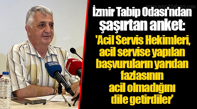 İzmir Tabip Odası'ndan şaşırtan anket:  'Acil Servis Hekimleri, acil servise yapılan başvuruların yarıdan fazlasının acil olmadığını dile getirdiler'