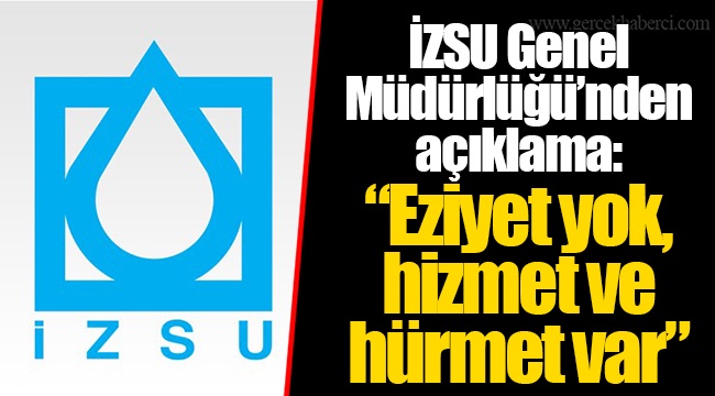 İZSU Genel Müdürlüğü’nden açıklama: “Eziyet yok, hizmet ve hürmet var”