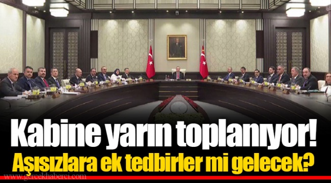 Kabine yarın toplanıyor! Aşısızlara ek tedbirler mi gelecek?