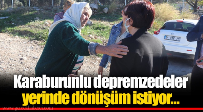 Karaburunlu depremzedeler yerinde dönüşüm istiyor…