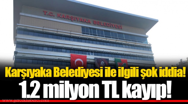 Karşıyaka Belediyesi ile ilgili şok iddia! 1.2 MİLYON TL KAYIP!