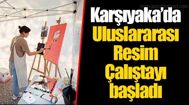 Karşıyaka’da Uluslararası Resim Çalıştayı başladı