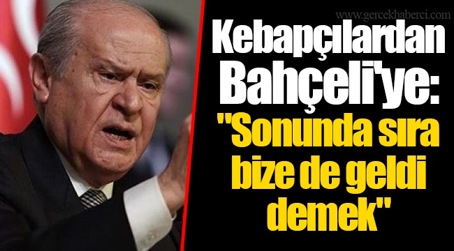 Kebapçılardan Bahçeli'ye: "Sonunda sıra bize de geldi demek"