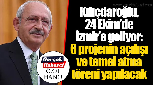 Kılıçdaroğlu, 24 Ekim’de İzmir’e geliyor: 6 projenin açılışı ve temel atma töreni yapılacak