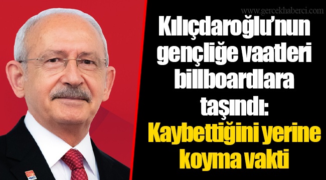 Kılıçdaroğlu’nun gençliğe vaatleri billboardlara taşındı: Kaybettiğini yerine koyma vakti