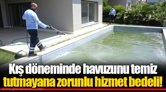 Kış döneminde havuzunu temiz tutmayana zorunlu hizmet bedeli!