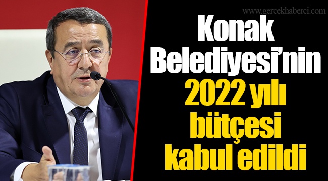 Konak Belediyesi’nin 2022 yılı bütçesi kabul edildi