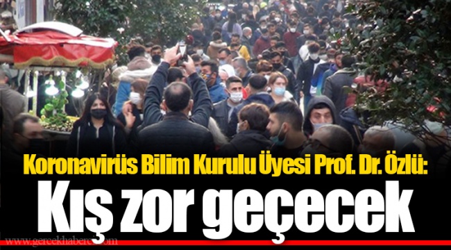 Koronavirüs Bilim Kurulu Üyesi Prof. Dr. Özlü: Kış zor geçecek