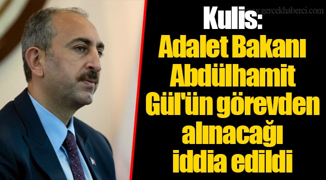 Kulis: Adalet Bakanı Abdülhamit Gül'ün görevden alınacağı iddia edildi