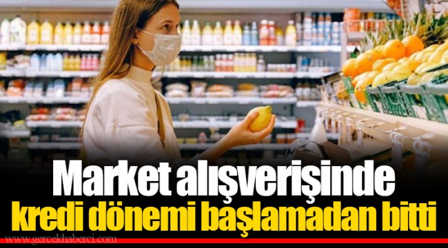 Market alışverişinde kredi dönemi başlamadan bitti