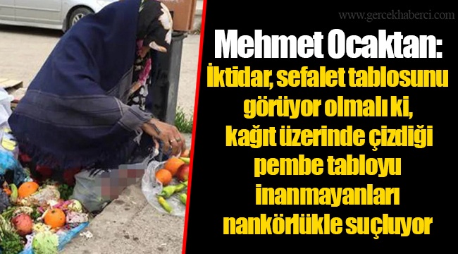 Mehmet Ocaktan: İktidar, sefalet tablosunu görüyor olmalı ki, kağıt üzerinde çizdiği pembe tabloyu inanmayanları nankörlükle suçluyor