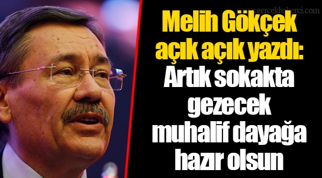 Melih Gökçek açık açık yazdı: Artık sokakta gezecek muhalif dayağa hazır olsun