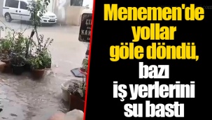 Menemen'de yollar göle döndü, bazı iş yerlerini su bastı