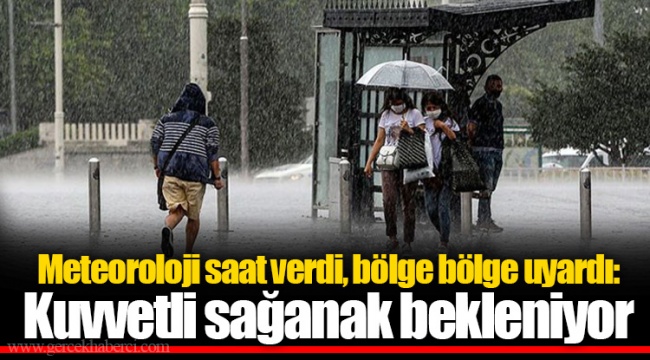 Meteoroloji saat verdi, bölge bölge uyardı: Kuvvetli sağanak bekleniyor