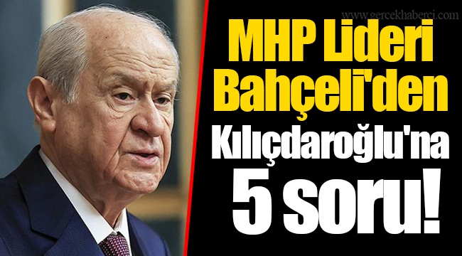 MHP Lideri Bahçeli'den Kılıçdaroğlu'na 5 soru!