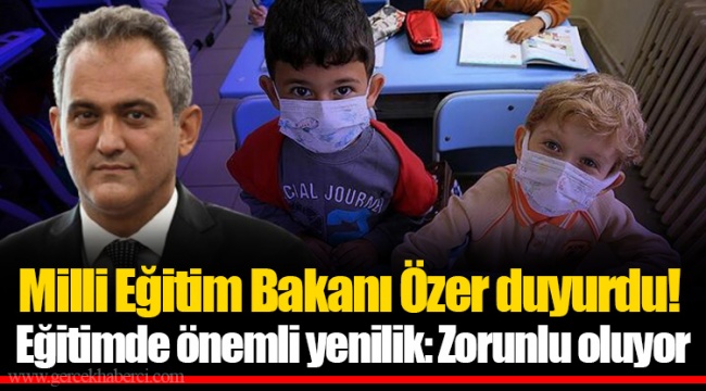Milli Eğitim Bakanı Özer duyurdu! Eğitimde önemli yenilik: Zorunlu oluyor