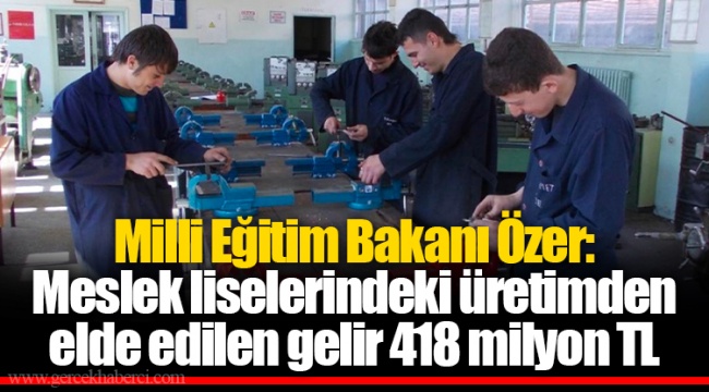 Milli Eğitim Bakanı Özer: Meslek liselerindeki üretimden elde edilen gelir 418 milyon TL