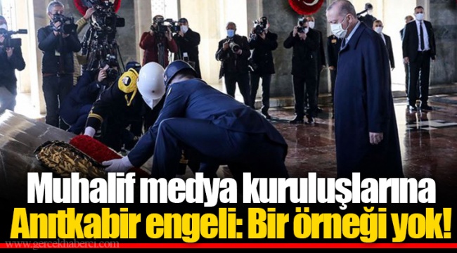 Muhalif medya kuruluşlarına Anıtkabir engeli: Bir örneği yok!