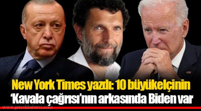 New York Times yazdı: 10 büyükelçinin ‘Kavala çağrısı’nın arkasında Biden var