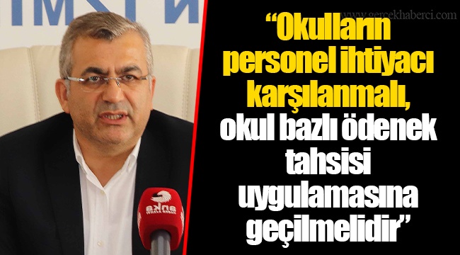 “Okulların personel ihtiyacı karşılanmalı, okul bazlı ödenek tahsisi uygulamasına geçilmelidir”