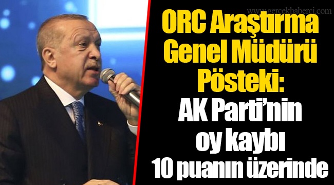ORC Araştırma Genel Müdürü Pösteki: AK Parti’nin oy kaybı 10 puanın üzerinde