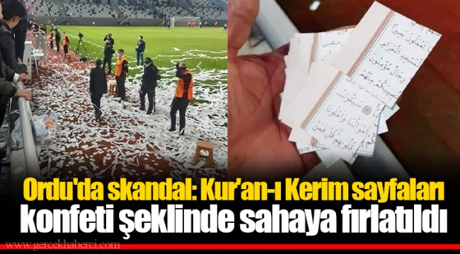 Ordu'da skandal: Kur'an-ı Kerim sayfaları konfeti şeklinde sahaya fırlatıldı