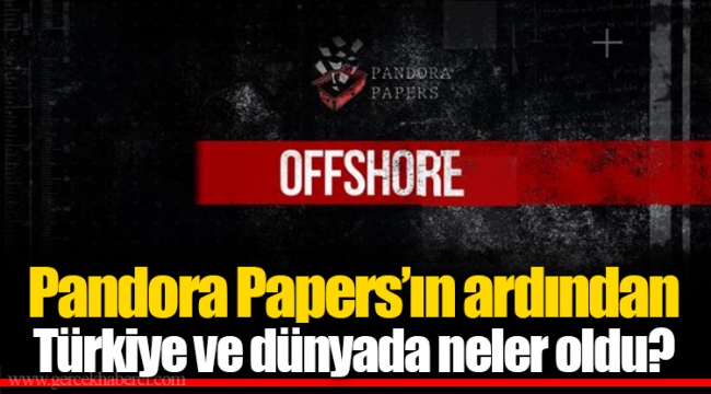 Pandora Papers’ın ardından Türkiye ve dünyada neler oldu?