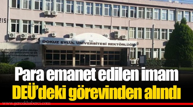 Para emanet edilen imam DEÜ’deki görevinden alındı