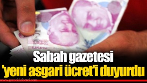 Sabah gazetesi 'yeni asgari ücret'i duyurdu