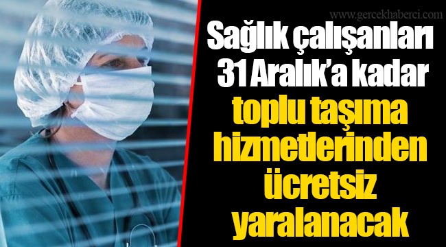 Sağlık çalışanları 31 Aralık’a kadar toplu taşıma hizmetlerinden ücretsiz yaralanacak