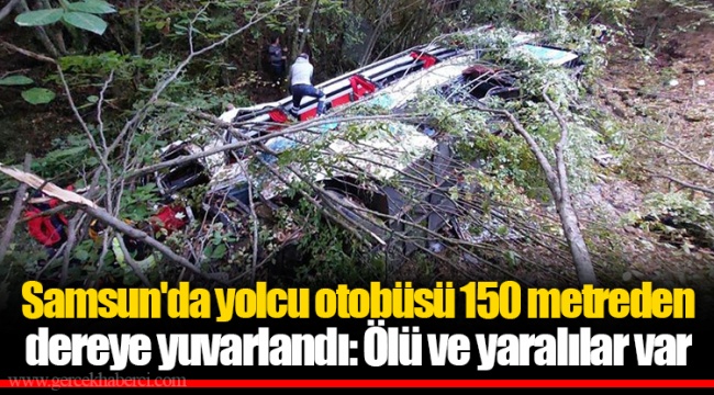 Samsun'da yolcu otobüsü 150 metreden dereye yuvarlandı: Ölü ve yaralılar var