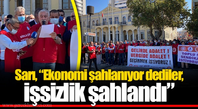 Sarı, “Ekonomi şahlanıyor dediler, işsizlik şahlandı”