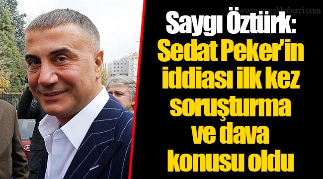 Saygı Öztürk: Sedat Peker’in iddiası ilk kez soruşturma ve dava konusu oldu