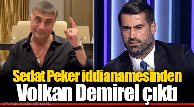 Sedat Peker iddianamesinden Volkan Demirel çıktı