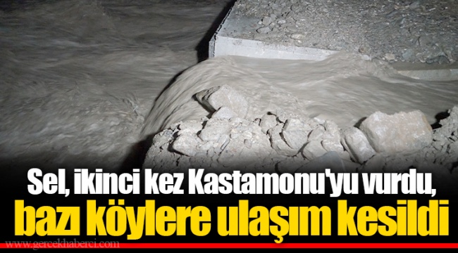 Sel, ikinci kez Kastamonu'yu vurdu, bazı köylere ulaşım kesildi