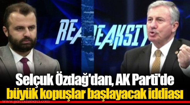 Selçuk Özdağ'dan, AK Parti'de büyük kopuşlar başlayacak iddiası