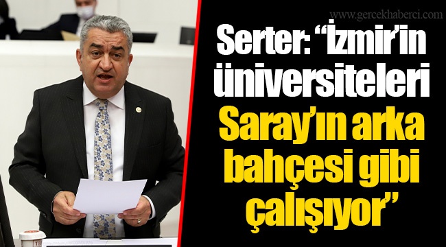 Serter: “İzmir’in üniversiteleri Saray’ın arka bahçesi gibi  çalışıyor”