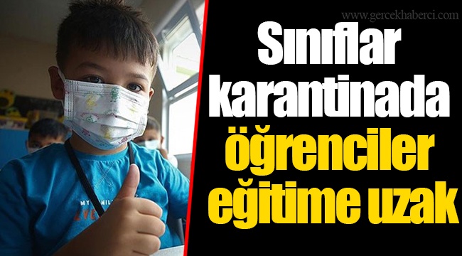 Sınıflar karantinada öğrenciler eğitime uzak
