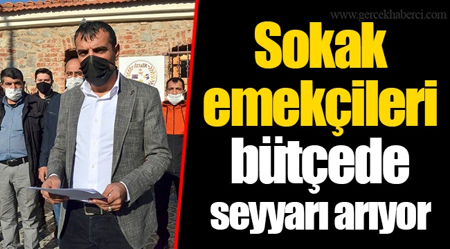 Sokak emekçileri bütçede seyyarı arıyor