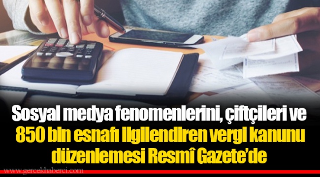Sosyal medya fenomenlerini, çiftçileri ve 850 bin esnafı ilgilendiren vergi kanunu düzenlemesi Resmî Gazete’de
