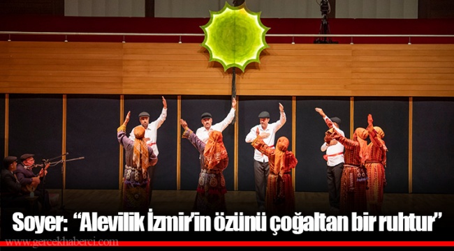 Soyer:  “Alevilik İzmir’in özünü çoğaltan bir ruhtur”