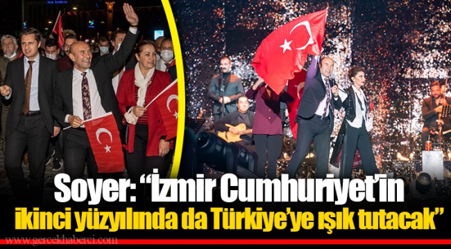 Soyer: “İzmir Cumhuriyet’in ikinci yüzyılında da Türkiye’ye ışık tutacak”