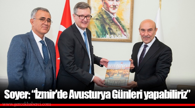 Soyer: “İzmir'de Avusturya Günleri yapabiliriz”