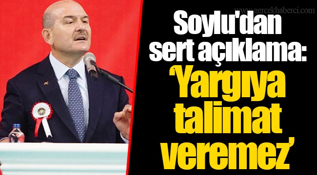Soylu'dan sert açıklama: "Yargıya talimat veremez"