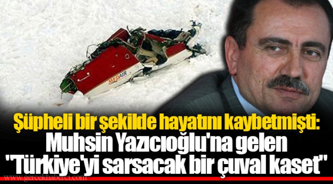 Şüpheli bir şekilde hayatını kaybetmişti: Muhsin Yazıcıoğlu'na gelen "Türkiye'yi sarsacak bir çuval kaset"