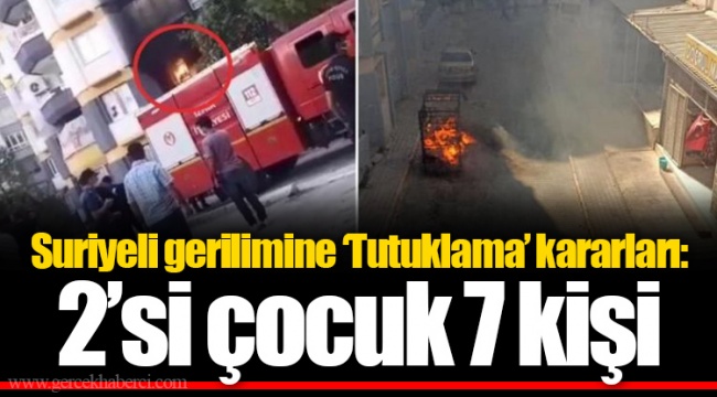 Suriyeli gerilimine ‘Tutuklama’ kararları: 2'si çocuk 7 kişi