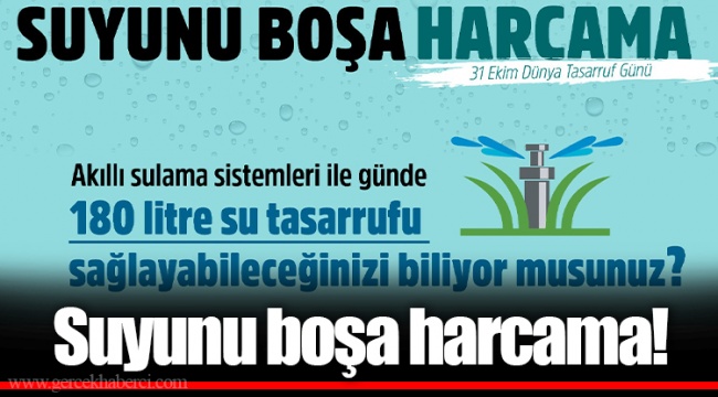 Suyunu boşa harcama!
