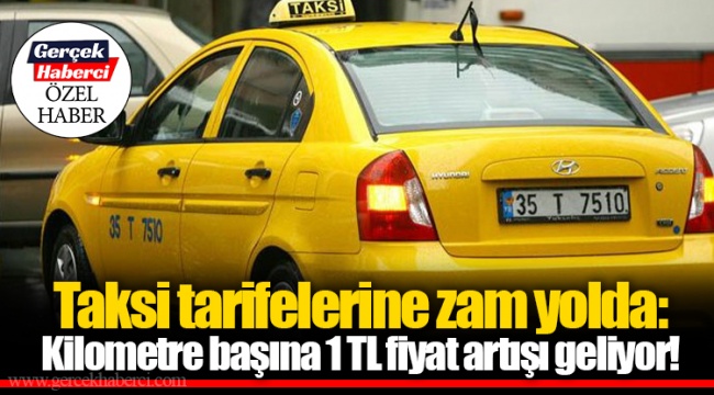 Taksi tarifelerine zam yolda: Kilometre başına 1 TL fiyat artışı geliyor!