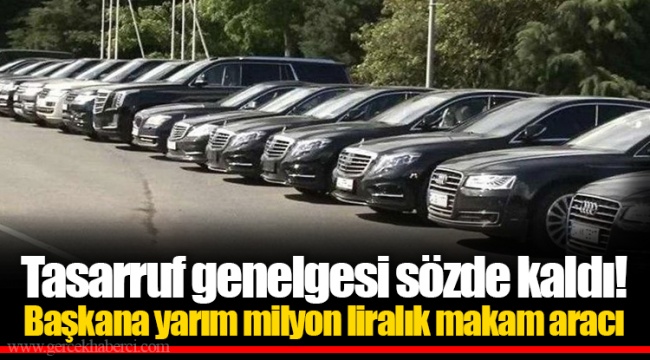 Tasarruf genelgesi sözde kaldı! Başkana yarım milyon liralık makam aracı