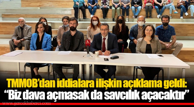 TMMOB'dan iddialara ilişkin açıklama geldi: "Biz dava açmasak da savcılık açacaktır"